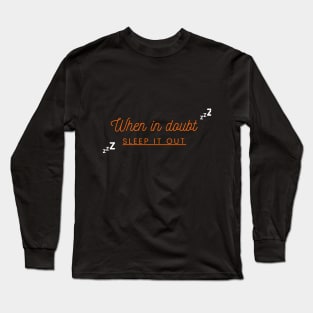 When in doubt,Sleep it out | Relatable College Humor Long Sleeve T-Shirt